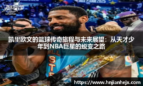 凯里欧文的篮球传奇旅程与未来展望：从天才少年到NBA巨星的蜕变之路
